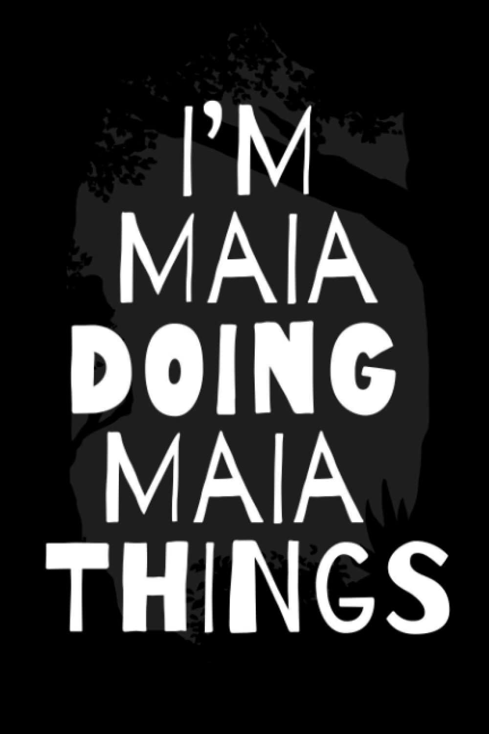 I'm Maia Doing Maia Things: Notebook Gift Maia name, Journal Personalized Gift for Maia , Gift Idea for Maia, 120 Pages