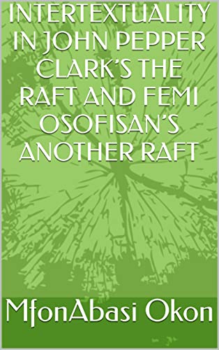 INTERTEXTUALITY IN JOHN PEPPER CLARK’S THE RAFT AND FEMI OSOFISAN’S ANOTHER RAFT