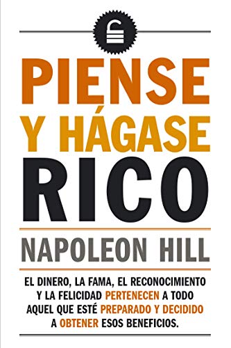 Piense y hágase rico: El dinero, la fama, el reconocimiento y la felicidad pertenecen a todo aquel que esté preparado y decidido a obtener esos beneficios