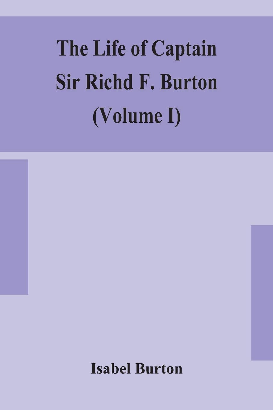 The Life Of Captain Sir Richd F. Burton (Volume I)