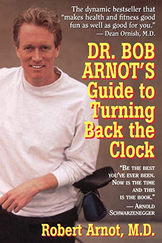 Dr. Bob Arnot's Guide to Turning Back the Clock Dr. Bob Arnot's Guide to Turning Back the Clock