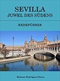 SEVILLA, JUWEL DES SÜDENS: REISEFÜHRER