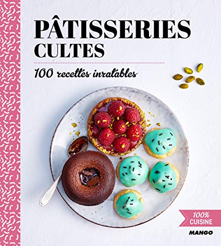 Télécharger 100% cuisine : Pâtisseries cultes Francais PDF