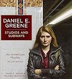 Daniel E. Greene Studios and Subways: An American Master His Life and Art