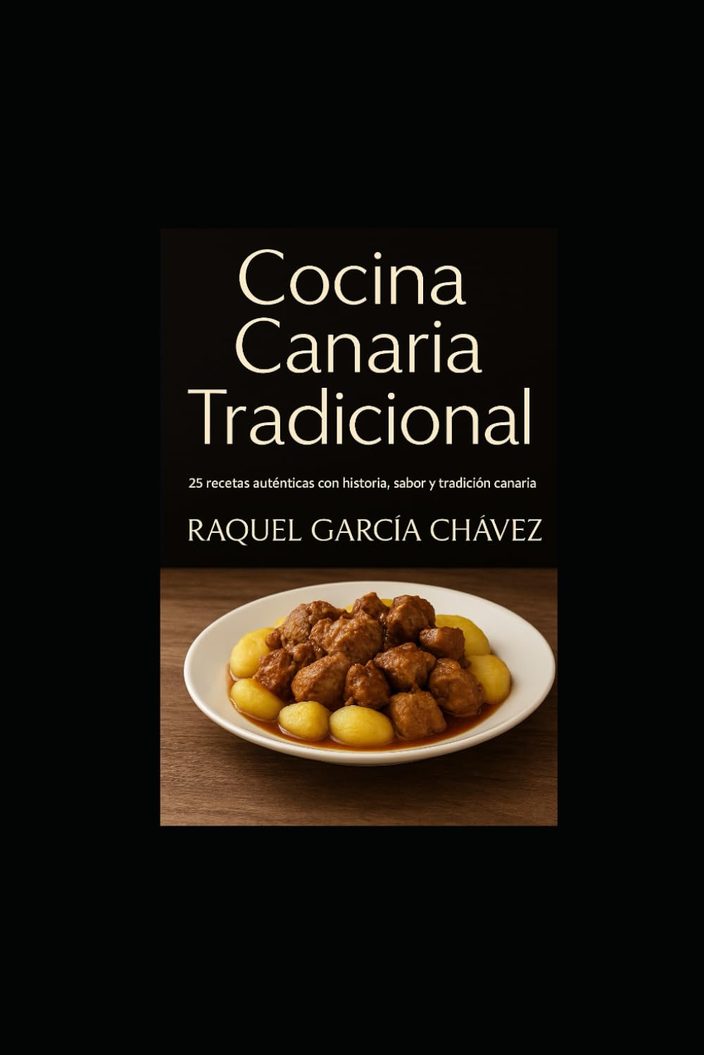 Cocina Canaria Tradicional: 25 recetas autenticas con historia, sabor y tradicion canaria.