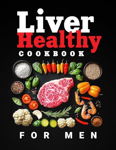 Liver Healthy Cookbook for Men: Hearty, Protein-Packed Meals for Fatty Liver Detox & Recovery with Full-Color Pictures and a 4-Week Meal Plan for Real Men (Flavor & Fire Cookbooks)