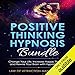 Positive Thinking Hypnosis Bundle: Change Your Life, Increase Happy Thoughts and Rewire Your Brain with Hypnotherapy