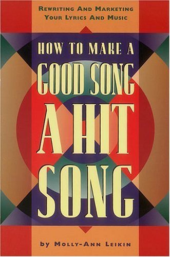 How To Make A Good Song a Hit Song: Rewriting and Marketing Your Lyrics and Music
