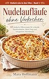 Nudelaufläufe ohne Vorkochen: 60 einfache Ofenrezepte für schnelle Familienküche, Meal Prep und entspannte Abendessen (Einfach rein in den Ofen 1)