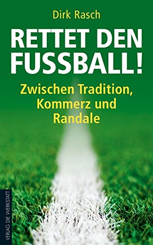 Rettet den Fußball!: Zwischen Tradition, Kommerz und Randale