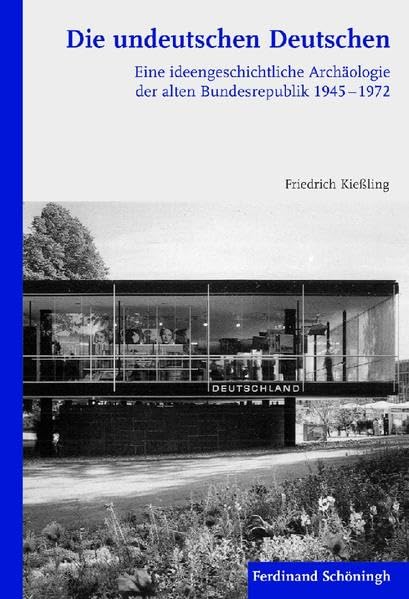 Die undeutschen Deutschen. Eine ideengeschichtliche Archäologie der alten Bundesrepublik 1945-1972