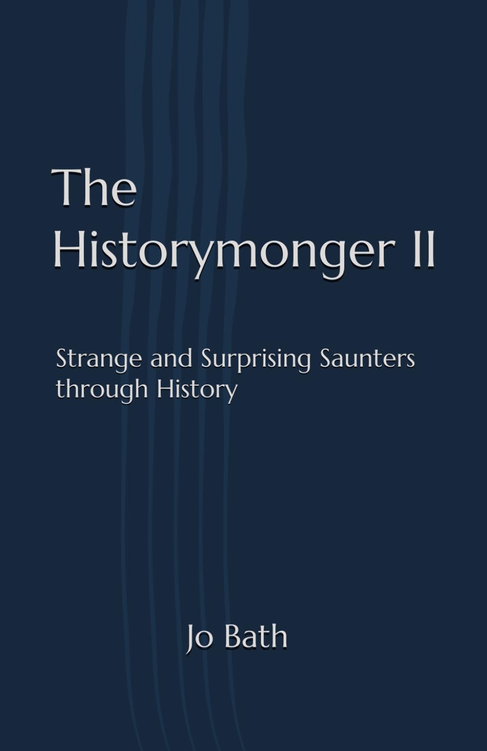 The Historymonger II: strange and surprising saunters through history (The Historymonger Miscellanies)