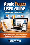 Apple Pages User Guide for Beginners and Seniors: Step-by-Step Instructions for Writing, Formatting, Sharing, and Exporting Documents on Mac and iOS (Apple Software User Guide)