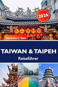 TAIWAN & TAIPEH Reiseführer 2026: Sehenswürdigkeiten, beste Nachtmärkte, Food-Heaven und Insider-Geheimnisse für eine unvergessliche erste Reise