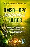 DMSO - OPC - Kolloidales Silber: Das Premium Praxisbuch zu drei der bekanntesten Naturheilmittel - Analyse, Vergleich, Wirkungen und Anwendungen