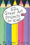 52 Great Art Projects for Kids (52 Series)