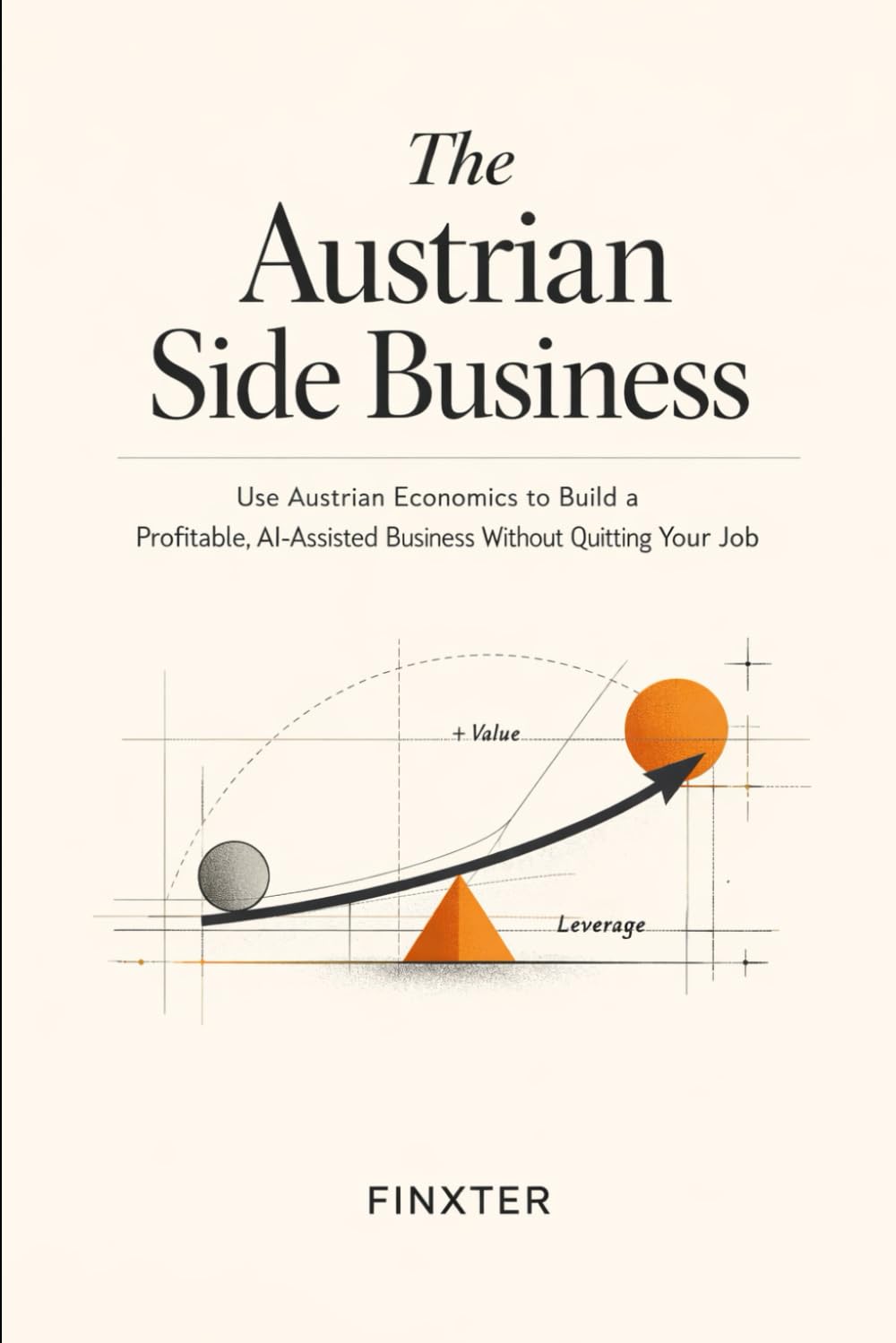 The Austrian Side Business: Use Austrian Economics to Build a Profitable, AI-Assisted Business Without Quitting Your Job