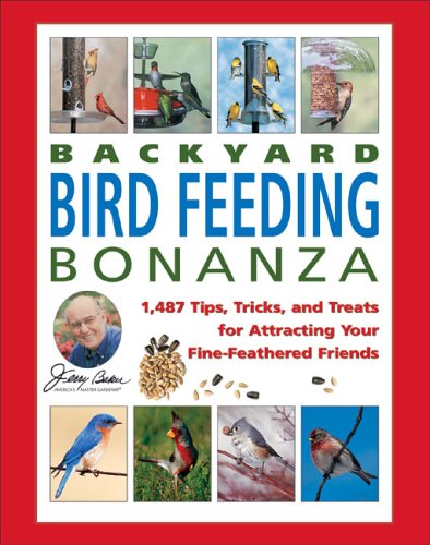 Jerry Baker's Backyard Bird Feeding Bonanza: 1,487 Tips, Tricks, and Treats for Attracting Your Fine-Feathered Friends (Jerry Baker Good Gardening series)