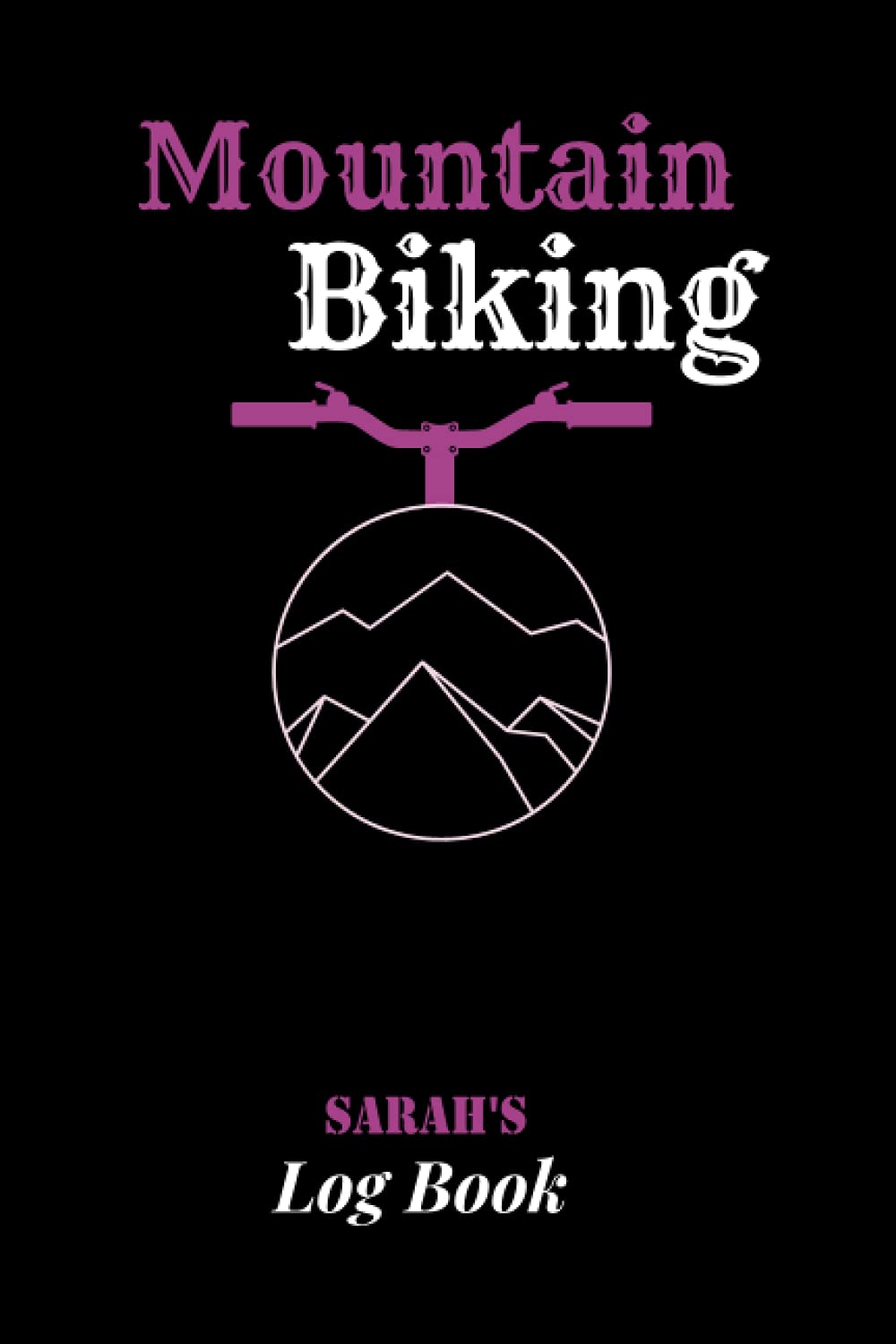 Mountain Biking Sara's Log Book: Personalized Log Book journal for Women | 6x9 inch 100 pages | gift log book journal for Sara, Women, Girls, Wife, Girlfriend, Sister, Mum | Birthday Gift.