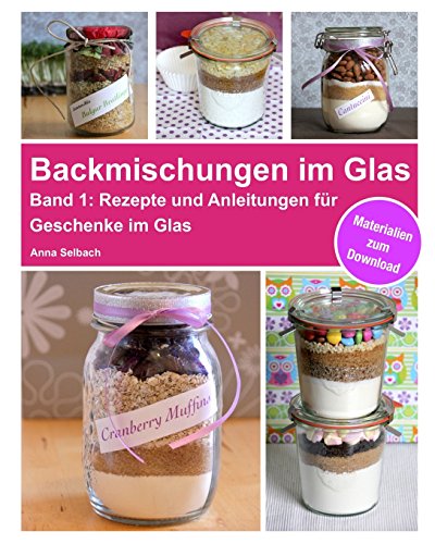 Backmischungen im Glas: Rezepte und Anleitungen für Muffins, Cookies, Brownies und Brot als perfekte Geschenke im Glas