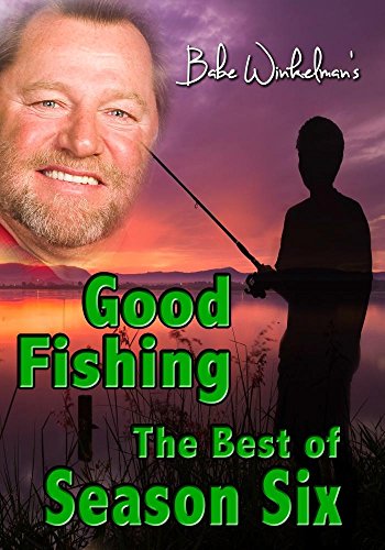 Babe Winkelman’s Good Fishing – The Best of Season Six - 8 Episodes Babe Winkelman’s Good Fishing – The Best of Season Six - 8 Episodes