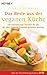 Das Beste aus der veganen Küche: 150 internationale Gerichte für alle, die ohne tierische Produkte genießen möchten