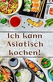  Ich kann Asiatisch Kochen!: Ein blanko Rezeptbuch und Koch Notizbuch zum Selberschreiben, inklusive ein alphabetisches Inhaltsverzeichnis.
