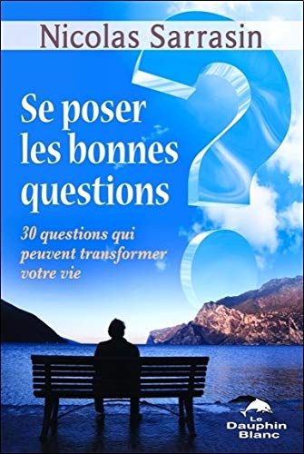 Se poser les bonnes questions - 30 questions qui peuvent transformer votre vie