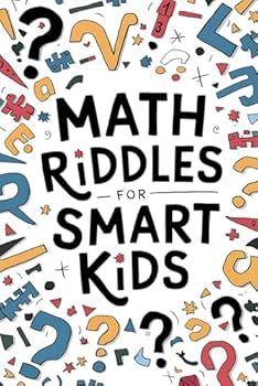 Math Riddles For Smart Kids: Difficult Math Riddles And Brain Teasers that Kids 7-12 years old Will Love