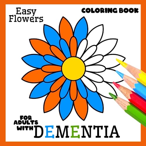 Coloring Book for Adults with Dementia:Easy Flowers,: Simple Coloring Books Series for Beginners, Seniors, (Dementia, Alzheimer's, Parkinson's ... or motor impairments) and Mental Agility