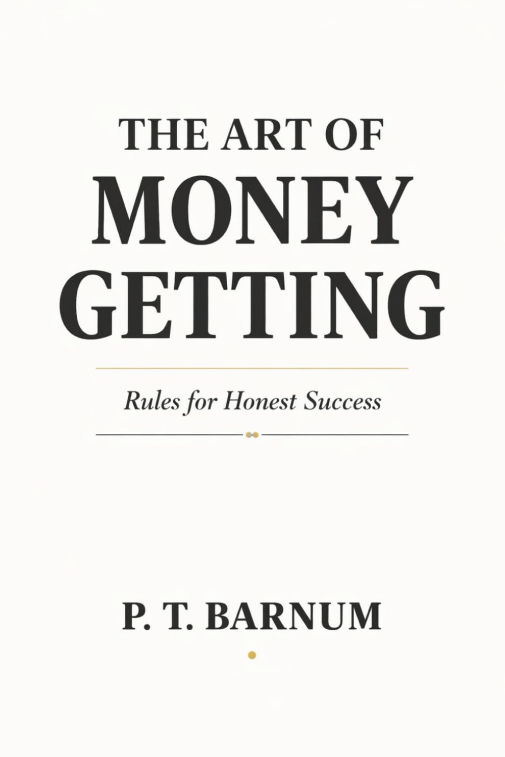 THE ART OF MONEY GETTING: Rules for Honest Success