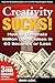 Creativity Sucks! How to Generate Million Dollar Ideas in 60 Seconds or Less!