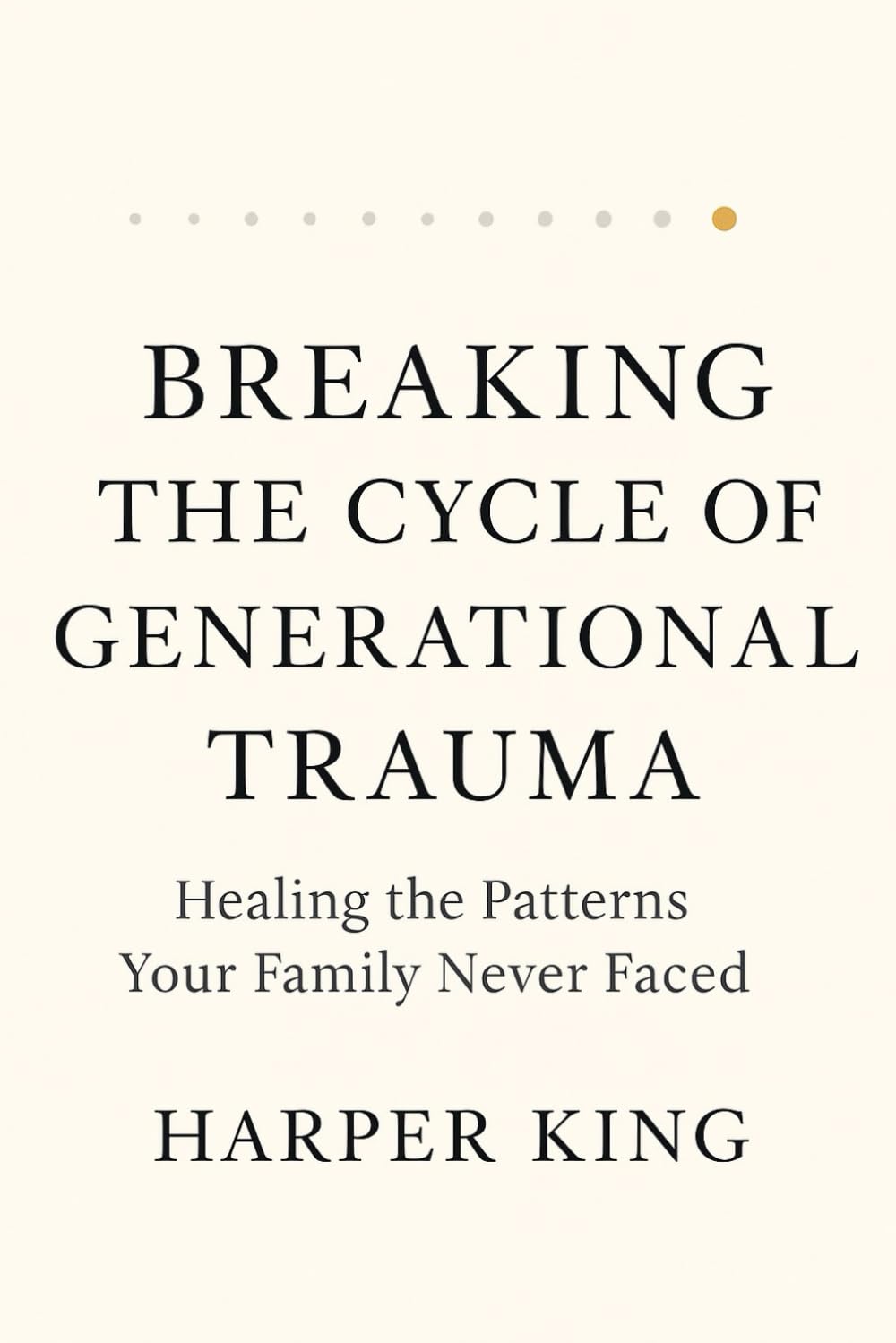 BREAKING THE CYCLE OF GENERATIONAL TRAUMA: Healing the Patterns Your Family Never Faced