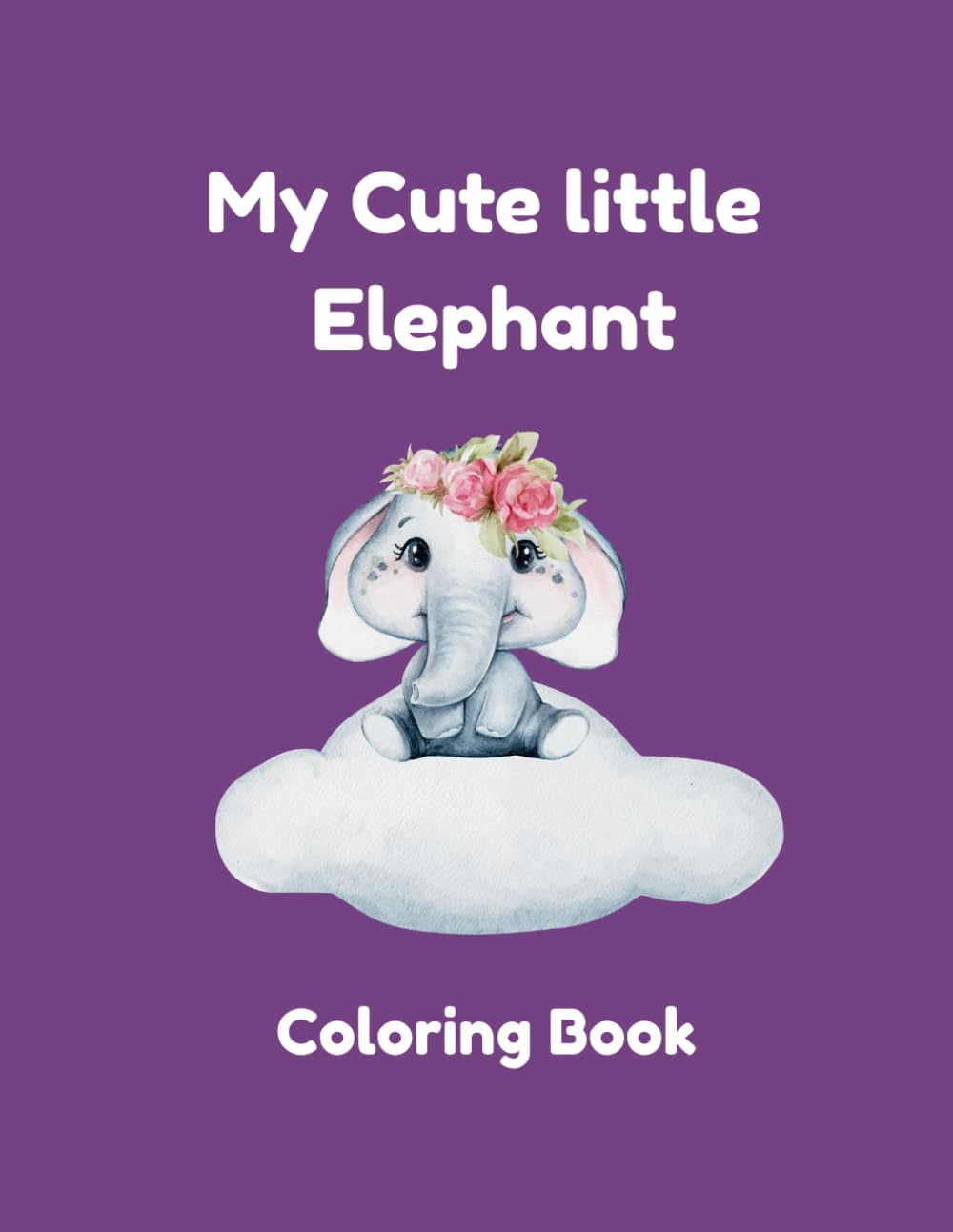 My Cute little Elephant Coloring Book: Fun 30 Elephant Coloring Pages for Kids Ages 3-8