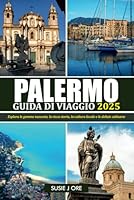 PALERMO GUIDA DI VIAGGIO 2025: Esplora le gemme nascoste, la ricca storia, la cultura locale e le delizie culinarie (Italian Edition) B0F5NWPMMD Book Cover