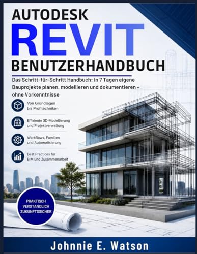 Autodesk Revit für Anfänger 2026–2027: Das Schritt-für-Schritt Handbuch: In 7 Tagen eigene Bauprojekte planen, modellieren und dokumentieren – ohne Vorkenntnisse