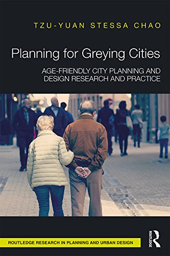 Planning for Greying Cities: Age-Friendly City Planning and Design Research and Practice (Routledge Research in Planning and Urban Design)
