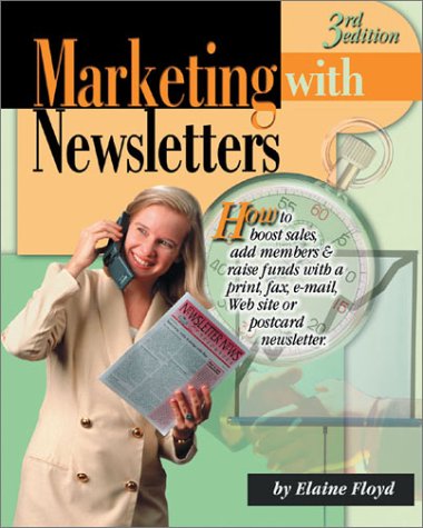 Marketing With Newsletters: How to Boost Sales, Add Members & Raise Funds With a Print, Fax, E-Mail, Web Site or Postcard Newsletter