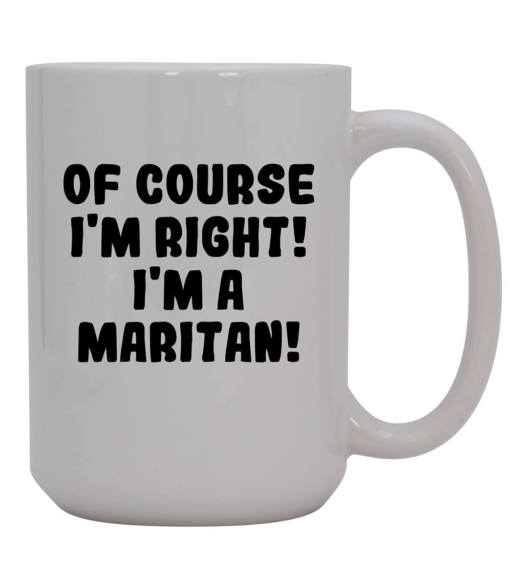 Of Course I'm Right! I'm A Maritan! - 15oz Ceramic Coffee Mug, White