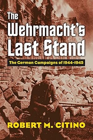 The Wehrmacht's Last Stand: The German Campaigns of 1944-1945 (Modern War Studies)