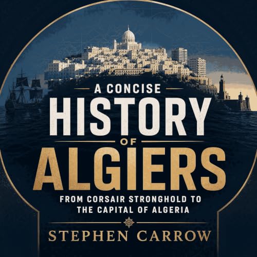 Couverture de A Concise History of Algiers: From Corsair Stronghold to the Capital of Algeria