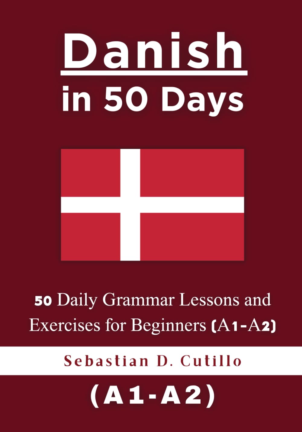 Danish in 50 Days: 50 Daily Grammar Lessons and Exercises for Beginners (A1-A2) (Danish Short Stories (CEFR Leveled Language Learning))