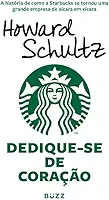 Dedique-se de coração: A história de como a Starbucks se tornou uma grande empresa de xícara em xícara