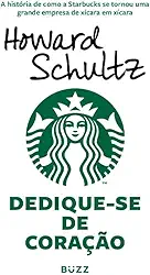 Dedique-se de coração: A história de como a Starbucks se tornou uma grande empresa de xícara em xícara