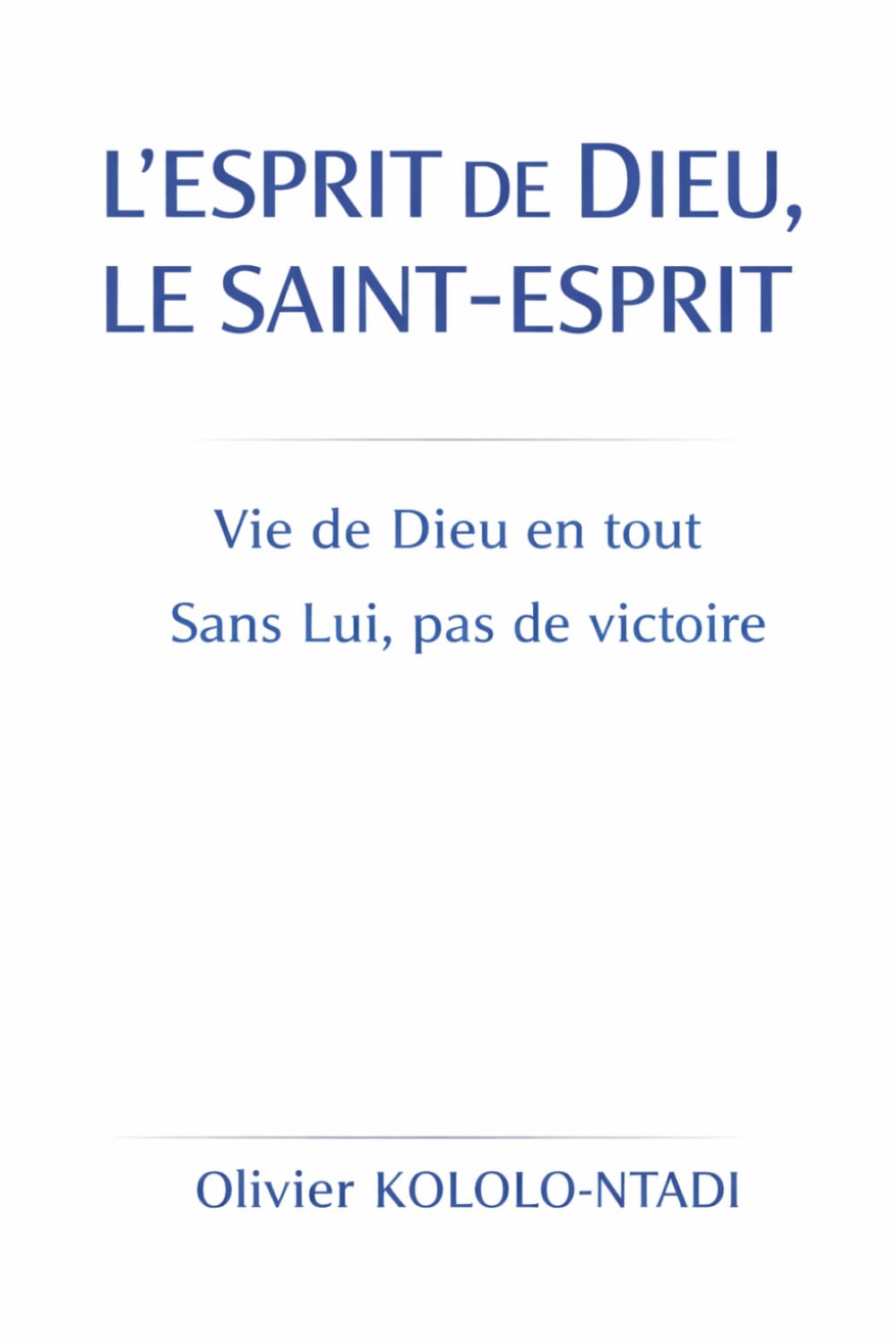 L’Esprit de Dieu, le Saint-Esprit: Vie de Dieu en tout – Sans Lui, pas de victoire