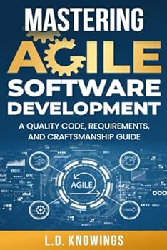 Paperback Mastering Agile Software Development: A Quality Code, Requirements, and Craftsmanship Guide Book