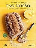 Pão nosso: receitas caseiras com fermento natural