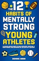 The 12 Habits of Mentally Strong Young Athletes: 12 Science-Backed Habits to Build Resilience, Discipline, a Tough Mindset, and Confidence So You Can Play Your Best B0G3L4KZVQ Book Cover