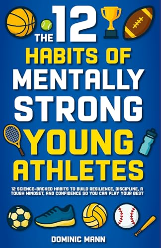 The 12 Habits of Mentally Strong Young Athletes: 12 Science-Backed