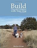  Build Trust and Confidence with Your Dog: A How to Primer